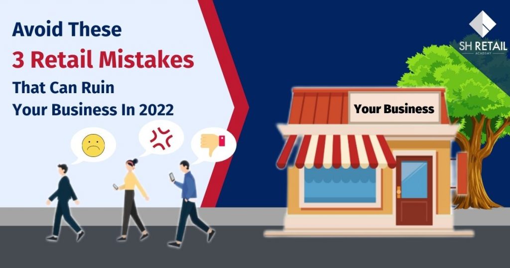 Avoid These 3 Retail Mistakes That Can Ruin Your Business in 2022