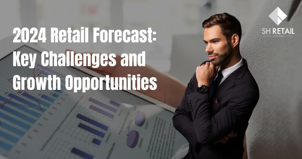 2024 Retail Forecast: Key Challenges and Growth Opportunities